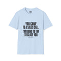 You Came to a Sales Call. I'm Going to Try to Close You. T-Shirt