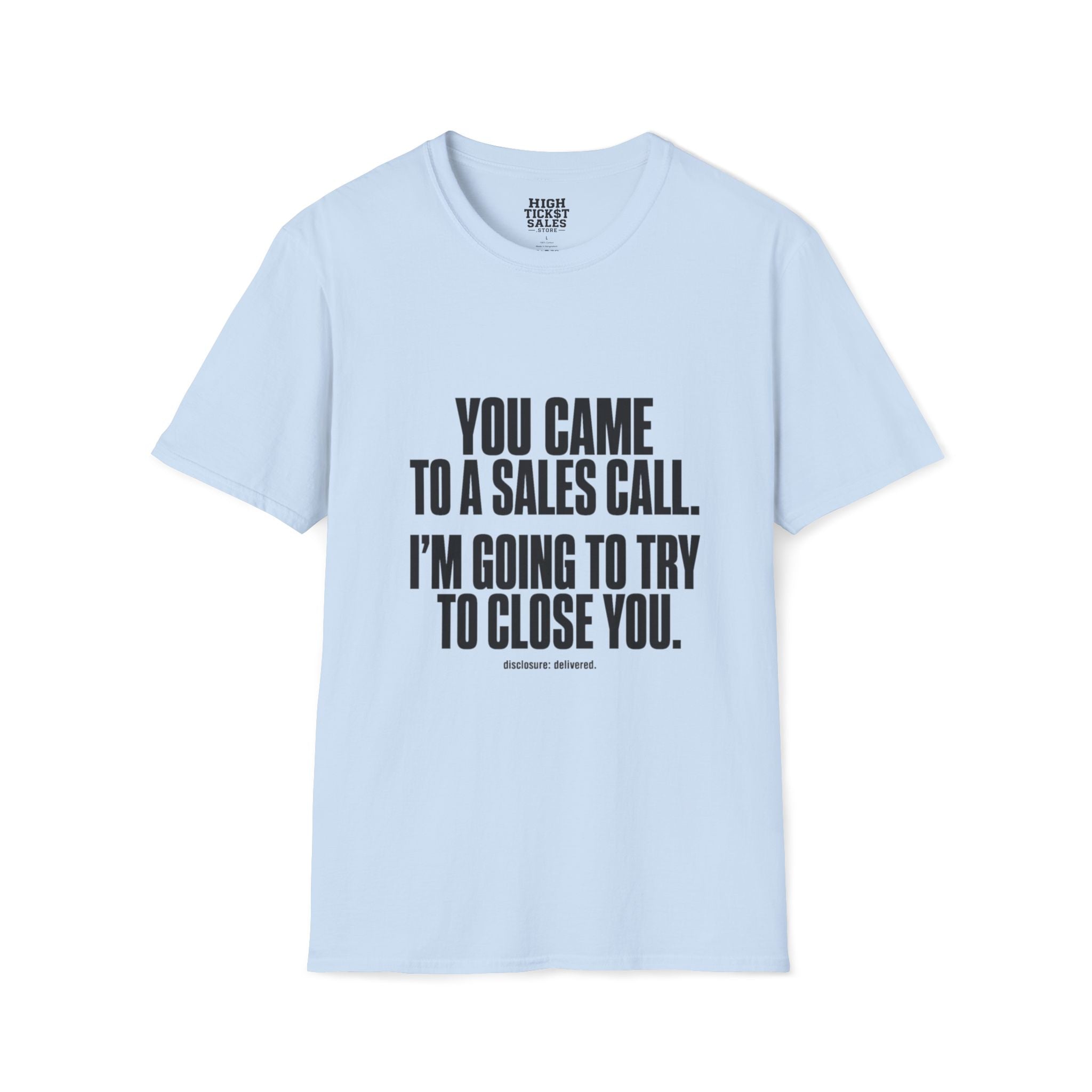 You Came to a Sales Call. I'm Going to Try to Close You. T-Shirt