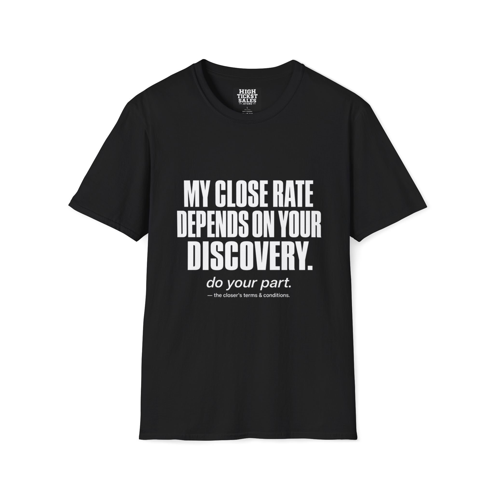 My Close Rate Depends On Your Discovery T-Shirt