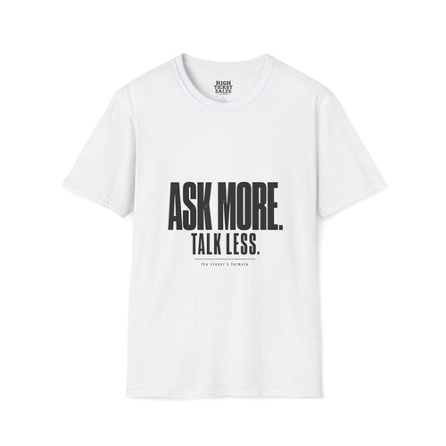 Ask More. Talk Less. T-Shirt