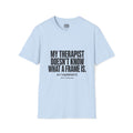 My Therapist Doesn’t Know T-Shirt