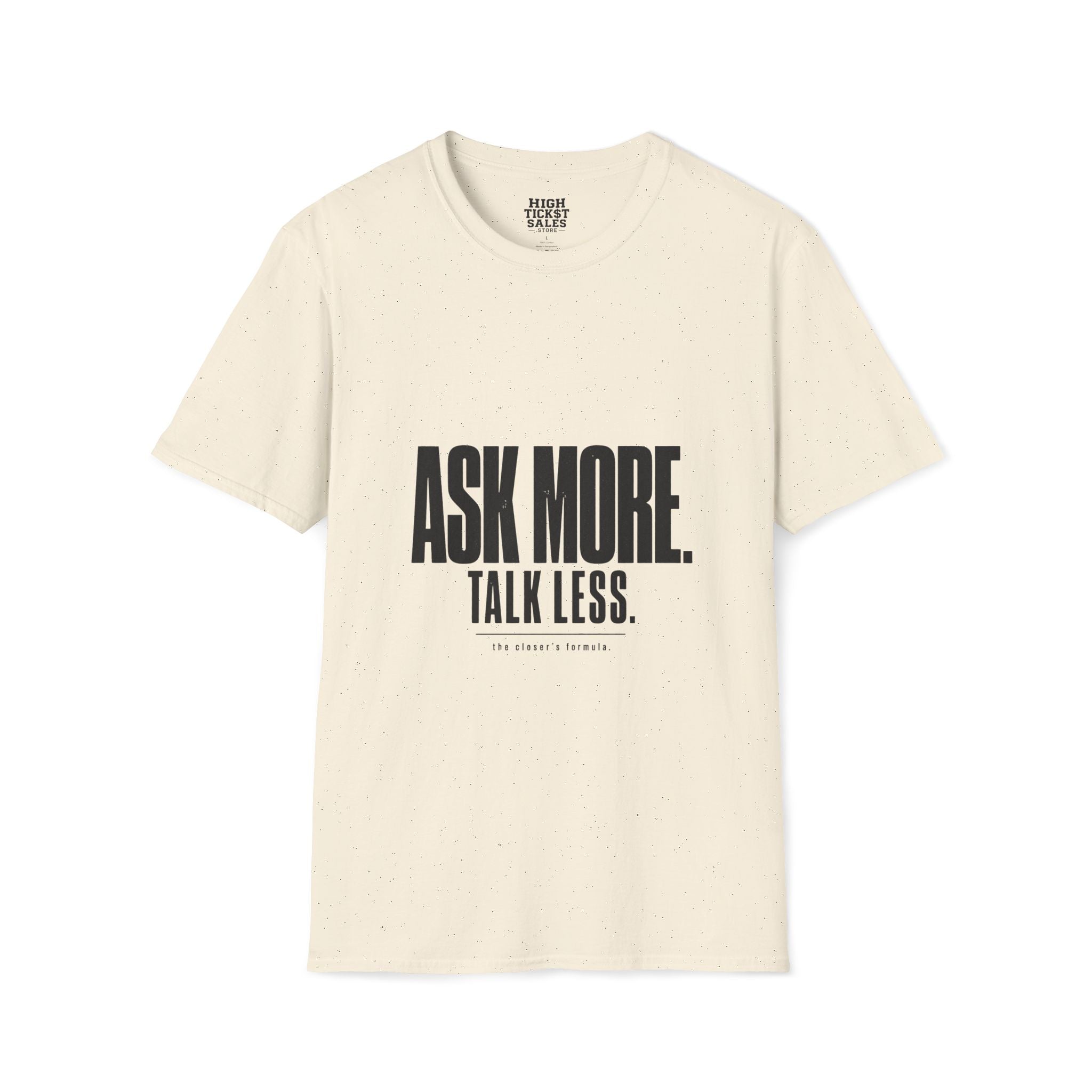 Ask More. Talk Less. T-Shirt