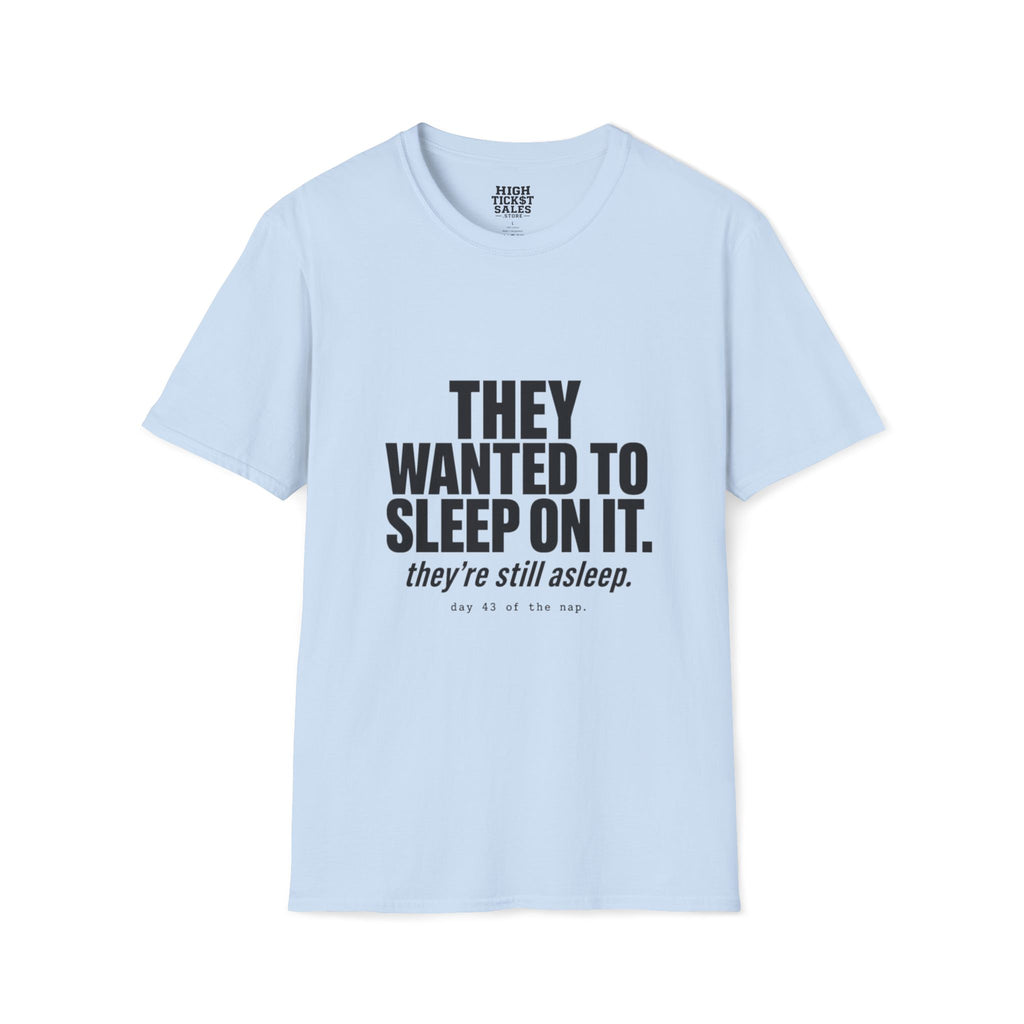 They Wanted to Sleep On It T-Shirt