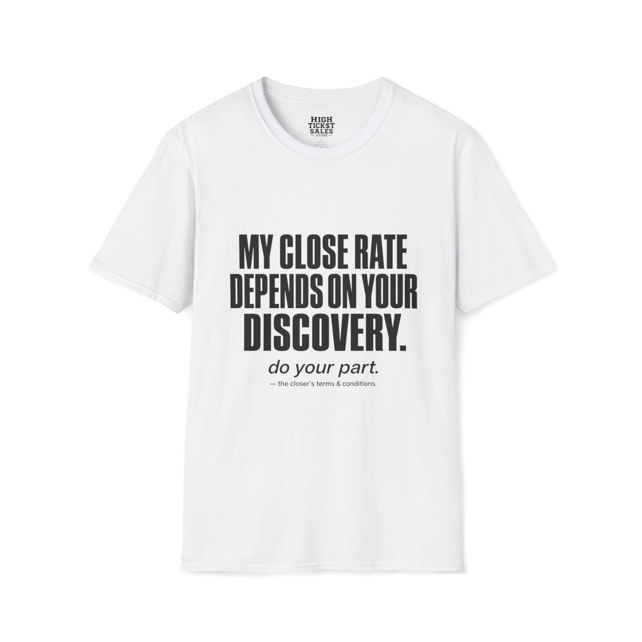 My Close Rate Depends On Your Discovery T-Shirt