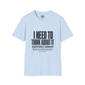 I Need To Think About It T‑Shirt