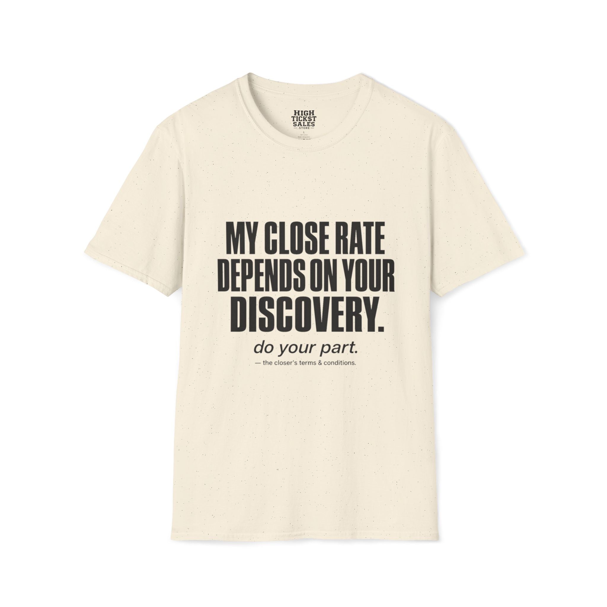 My Close Rate Depends On Your Discovery T-Shirt