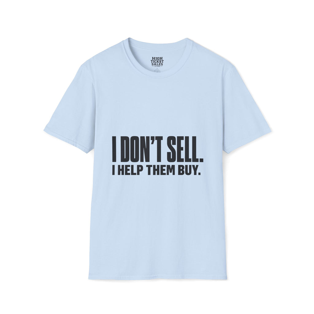 I Don't Sell. I Help Them Buy. T-Shirt