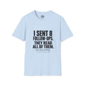 I Sent 8 Follow-Ups T-Shirt