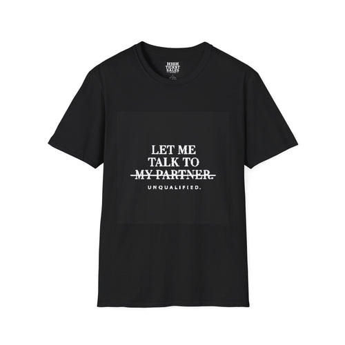 "Let Me Talk To My Partner - Unqualified" T-Shirt