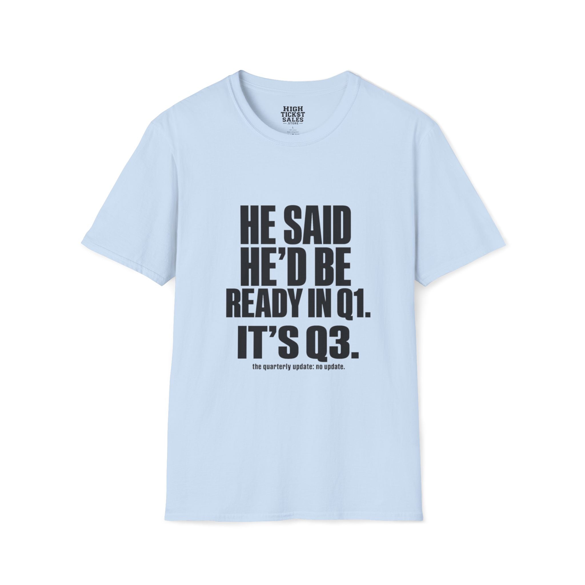 He Said He’d Be Ready in Q1 It’s Q3 T‑Shirt