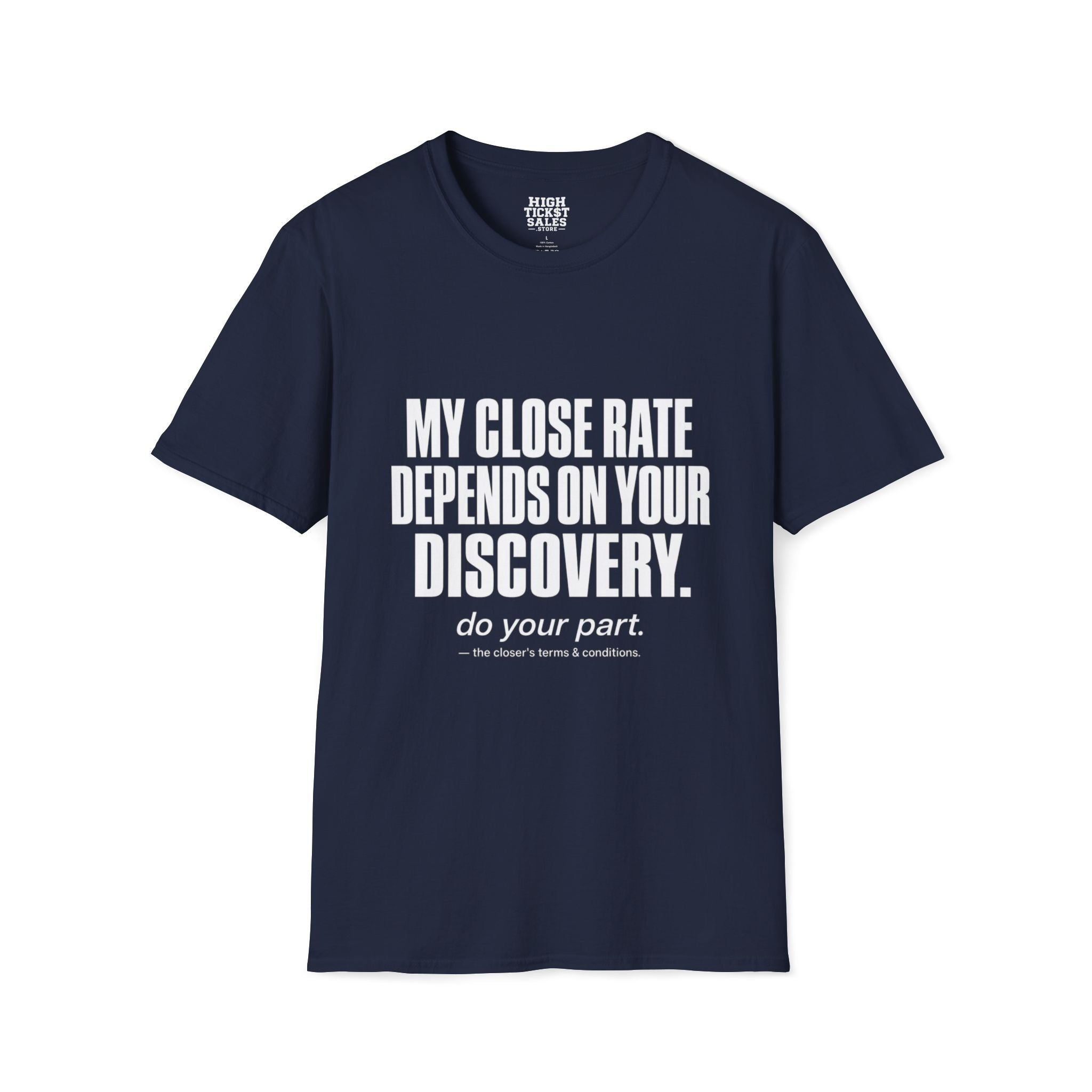 My Close Rate Depends On Your Discovery T-Shirt