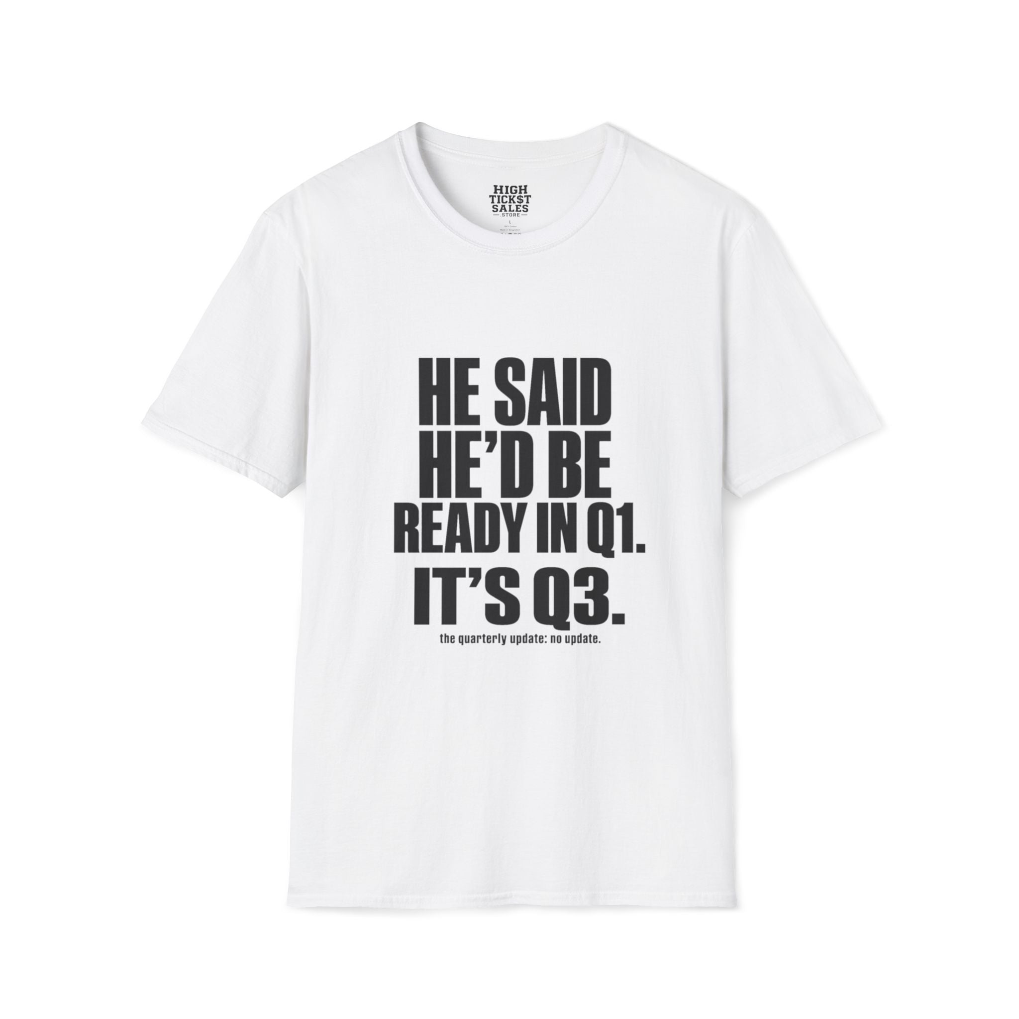 He Said He’d Be Ready in Q1 It’s Q3 T‑Shirt