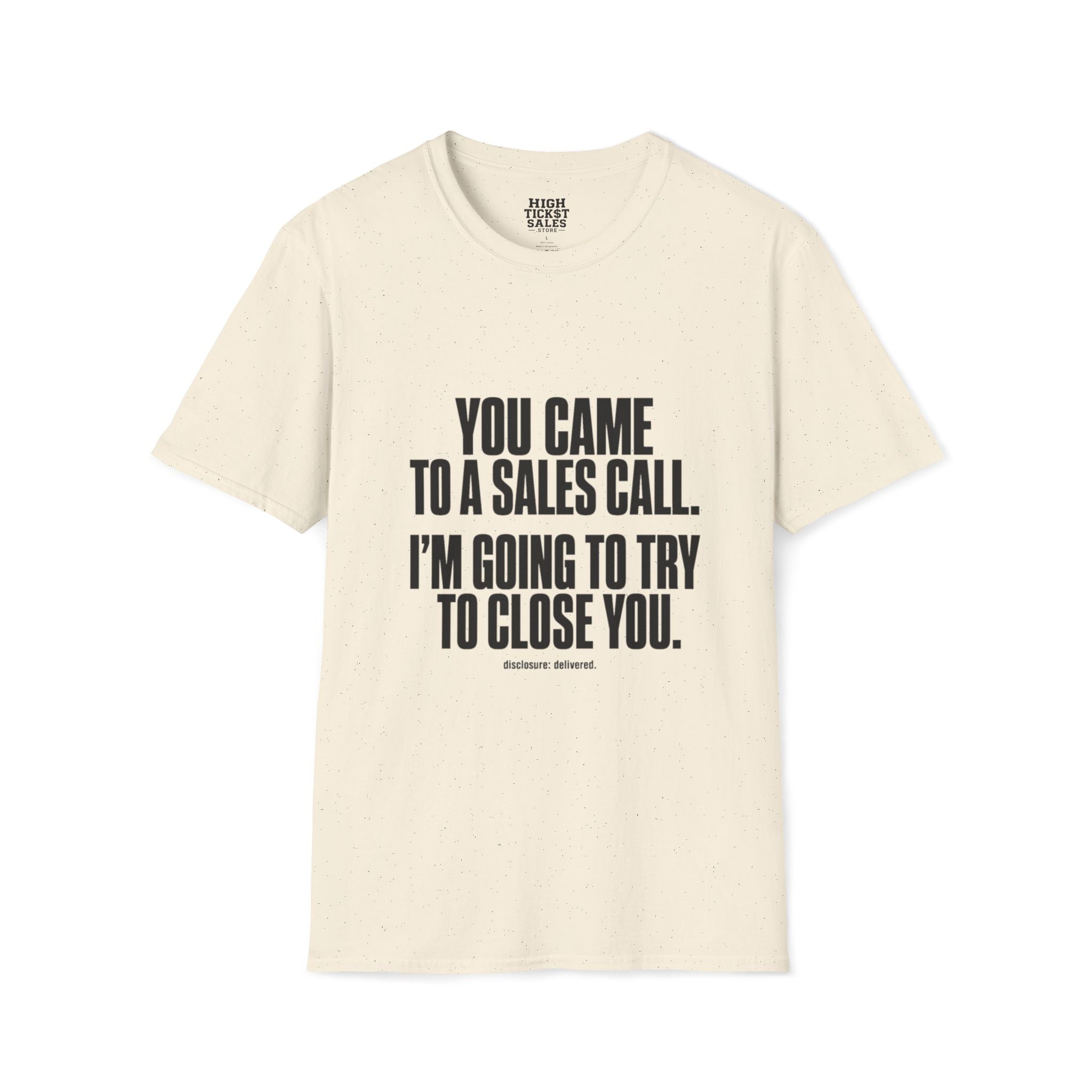 You Came to a Sales Call. I'm Going to Try to Close You. T-Shirt