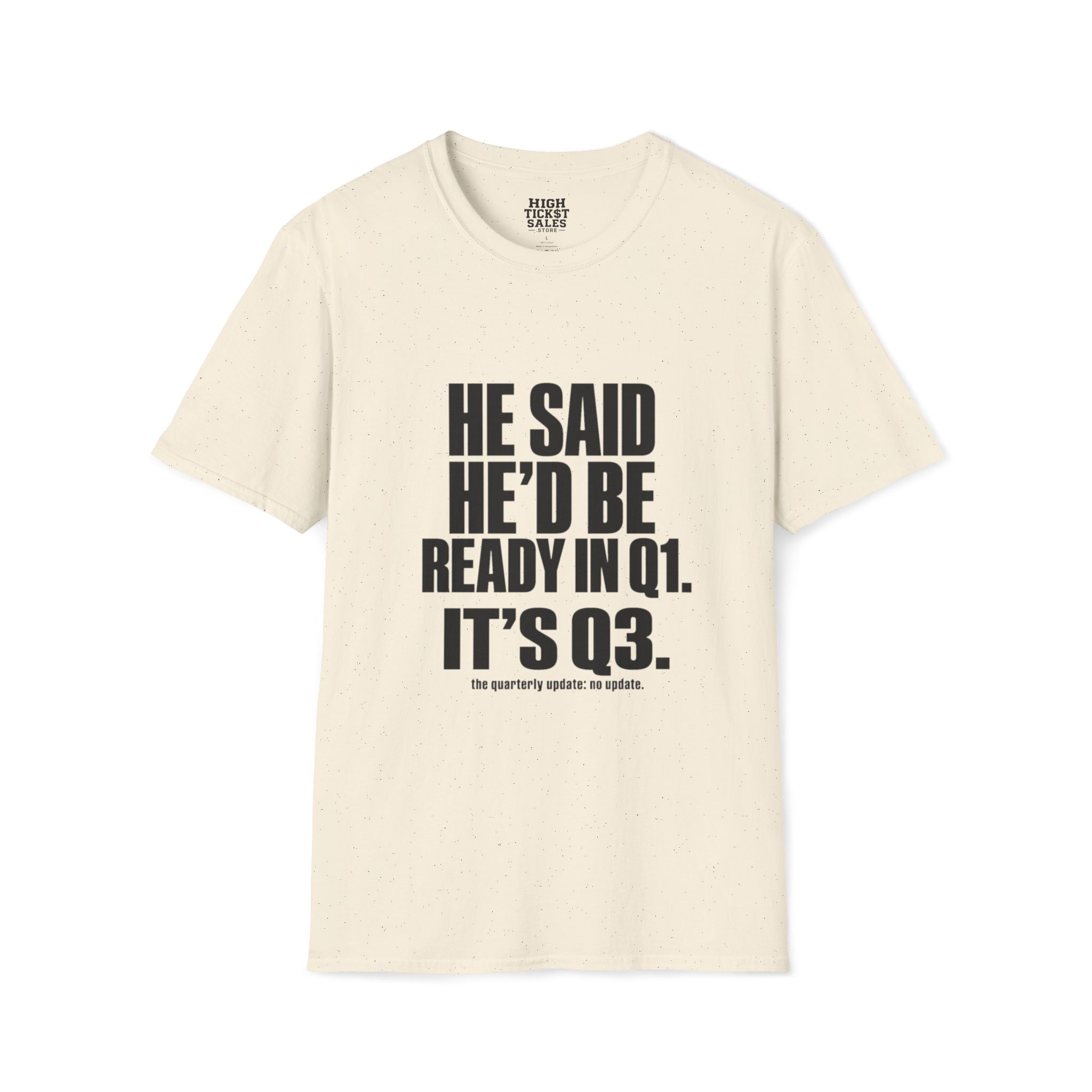 He Said He’d Be Ready in Q1 It’s Q3 T‑Shirt