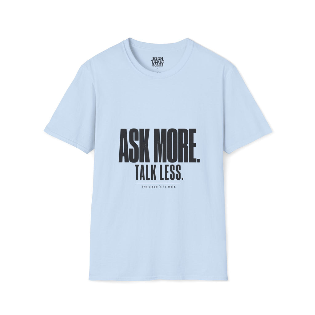 Ask More. Talk Less. T-Shirt