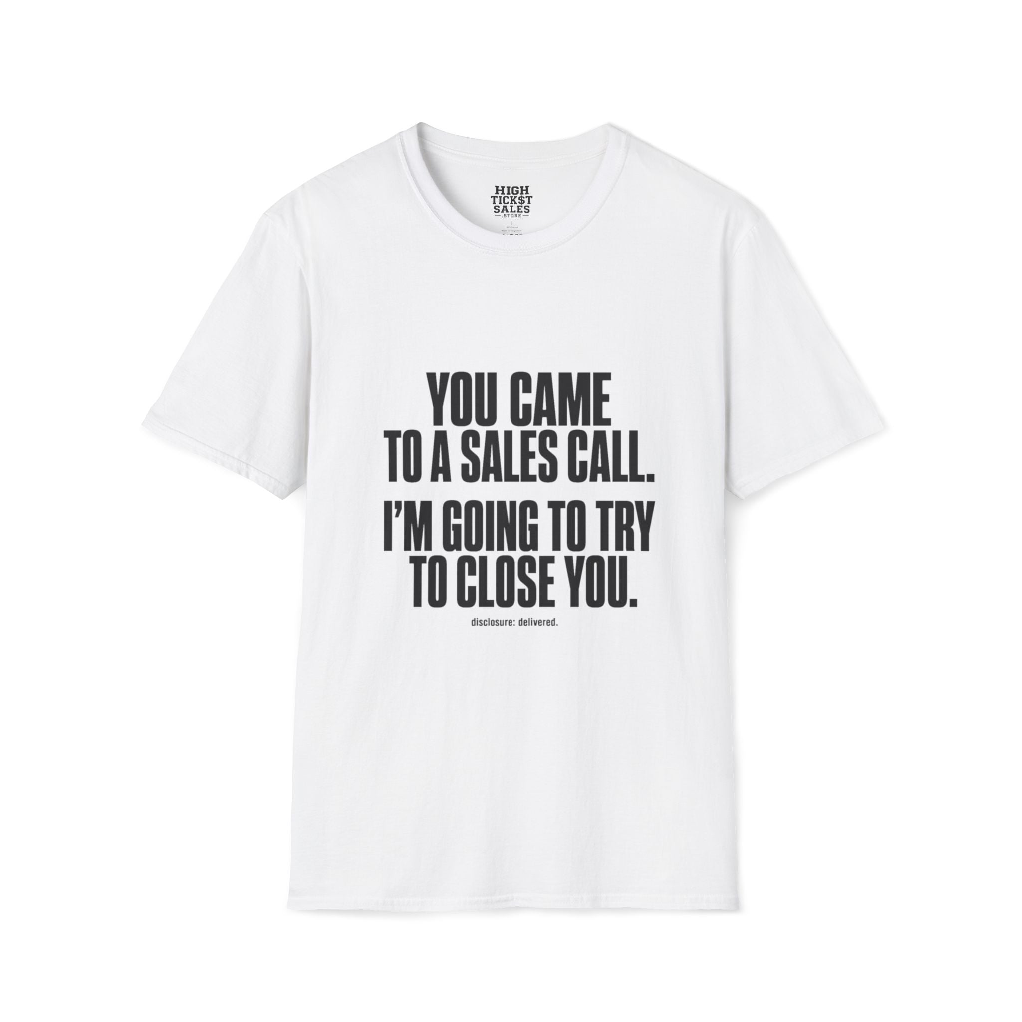 You Came to a Sales Call. I'm Going to Try to Close You. T-Shirt