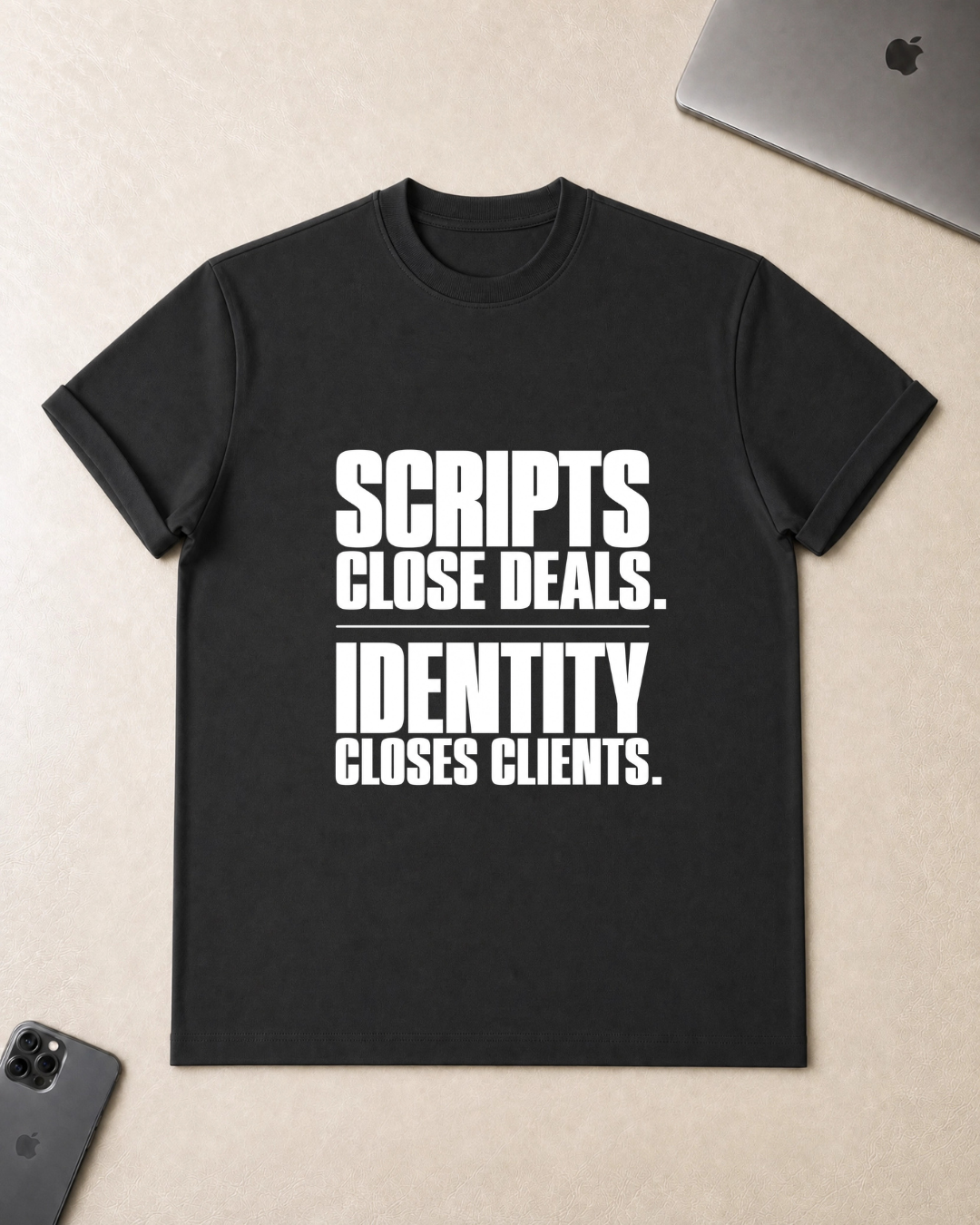 Scripts Close Deals. Identity Closes Clients. - T-Shirt