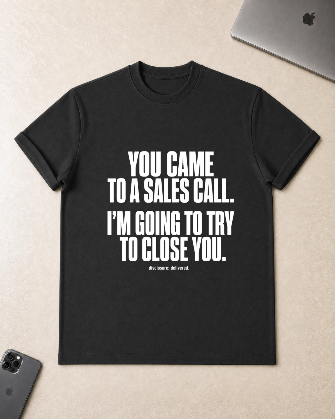You Came to a Sales Call. I'm Going to Try to Close You. T-Shirt