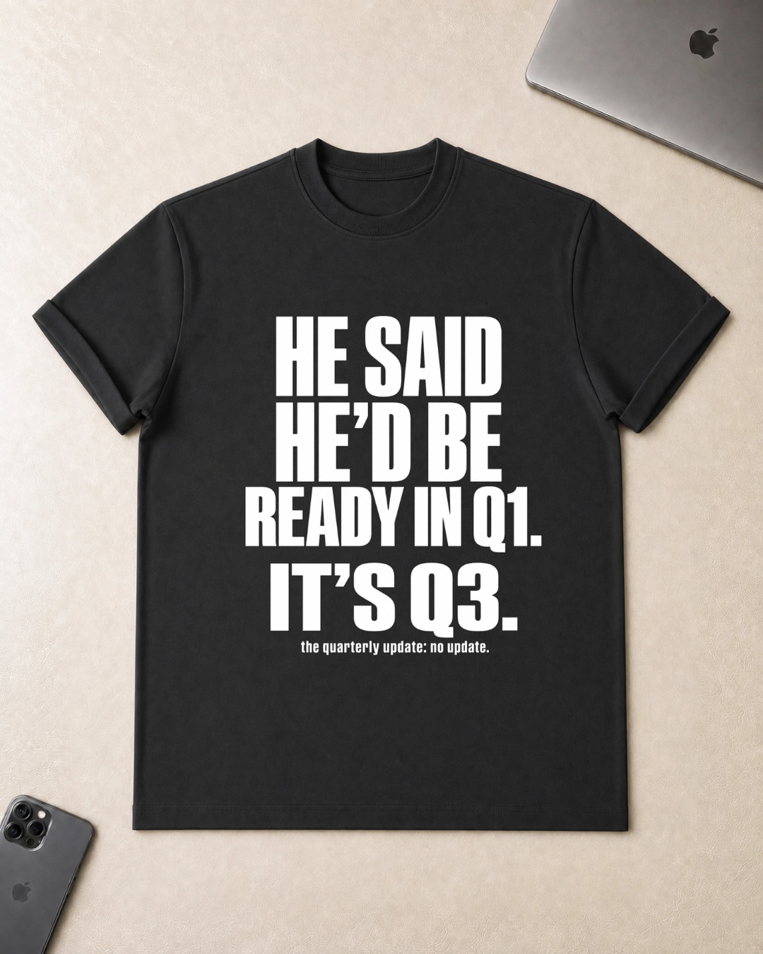He Said He’d Be Ready in Q1 It’s Q3 T‑Shirt