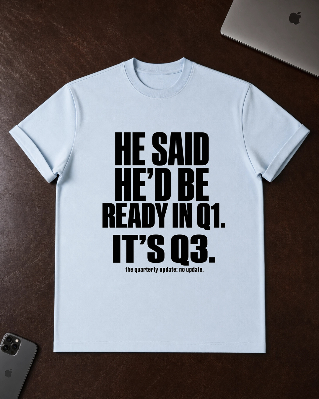 He Said He’d Be Ready in Q1 It’s Q3 T‑Shirt
