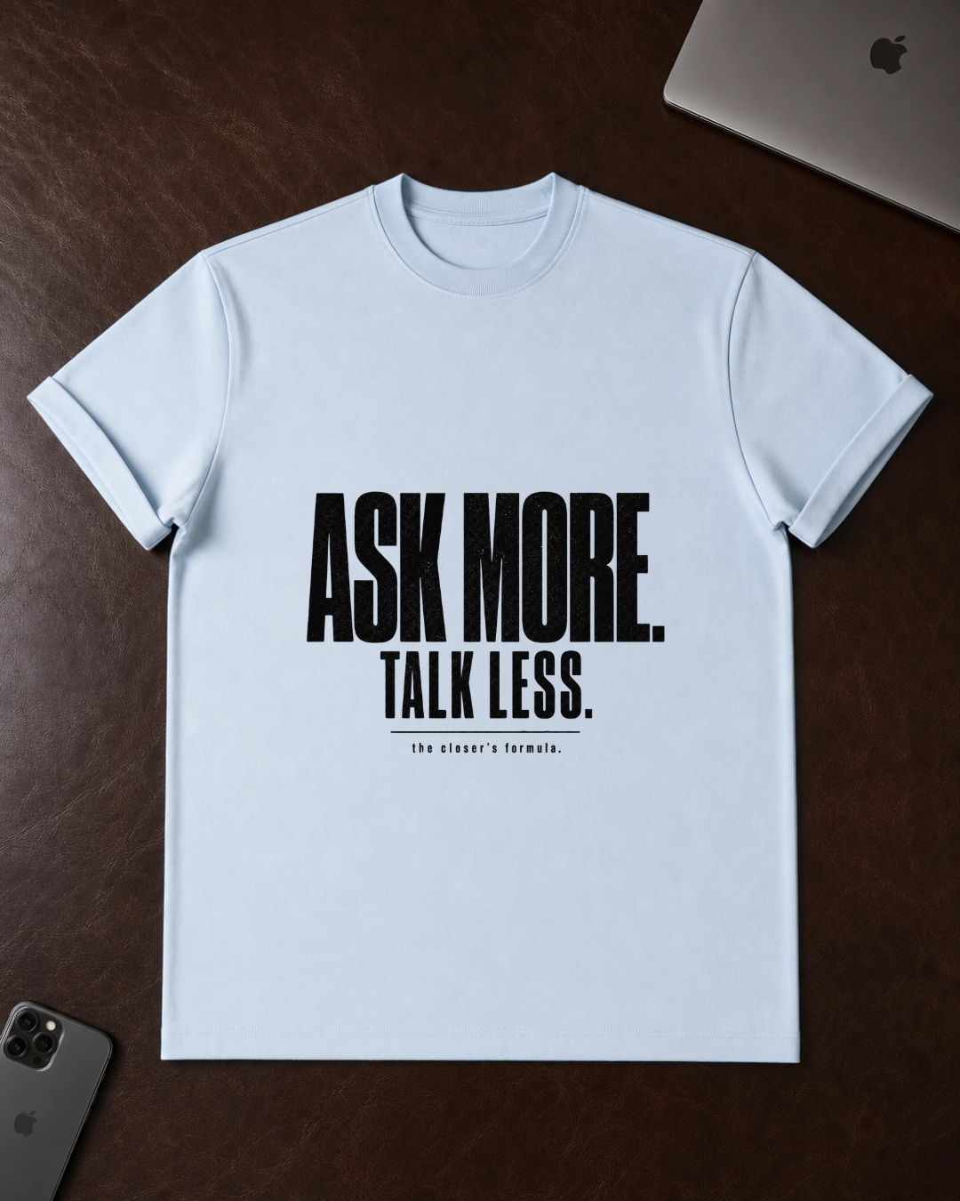 Ask More. Talk Less. T-Shirt