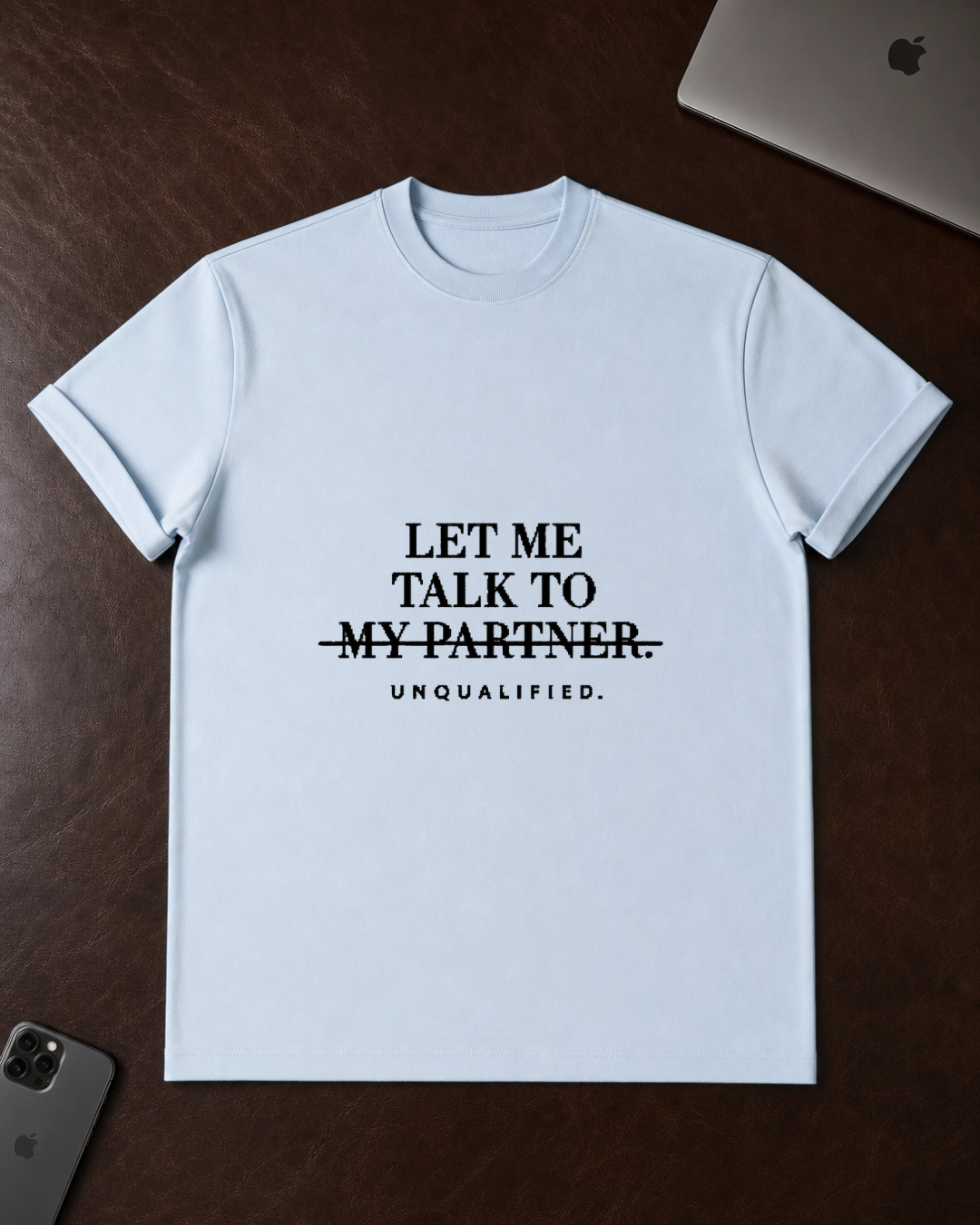 Let Me Talk To My Partner - Unqualified T-Shirt