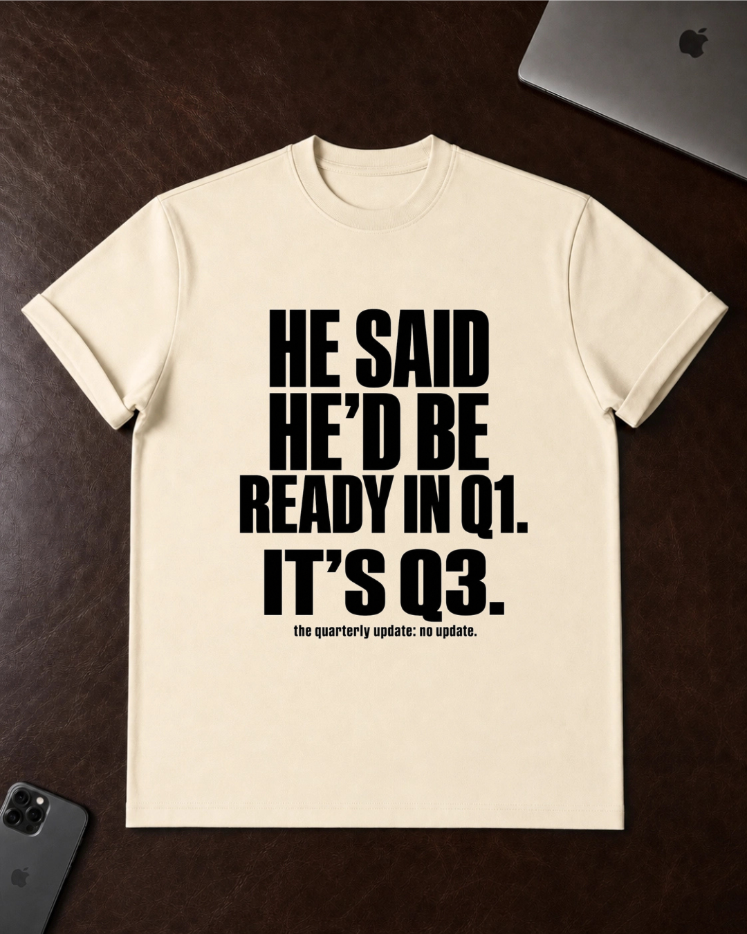 He Said He’d Be Ready in Q1 It’s Q3 T‑Shirt