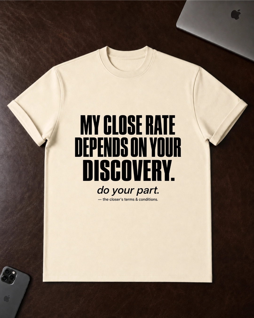 My Close Rate Depends On Your Discovery T-Shirt