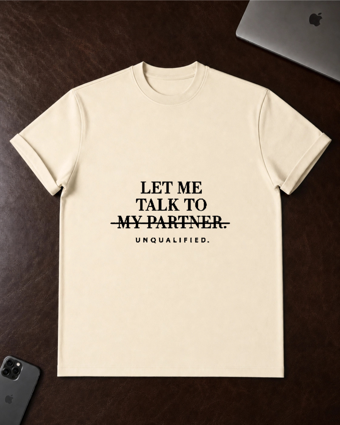 Let Me Talk To My Partner - Unqualified T-Shirt
