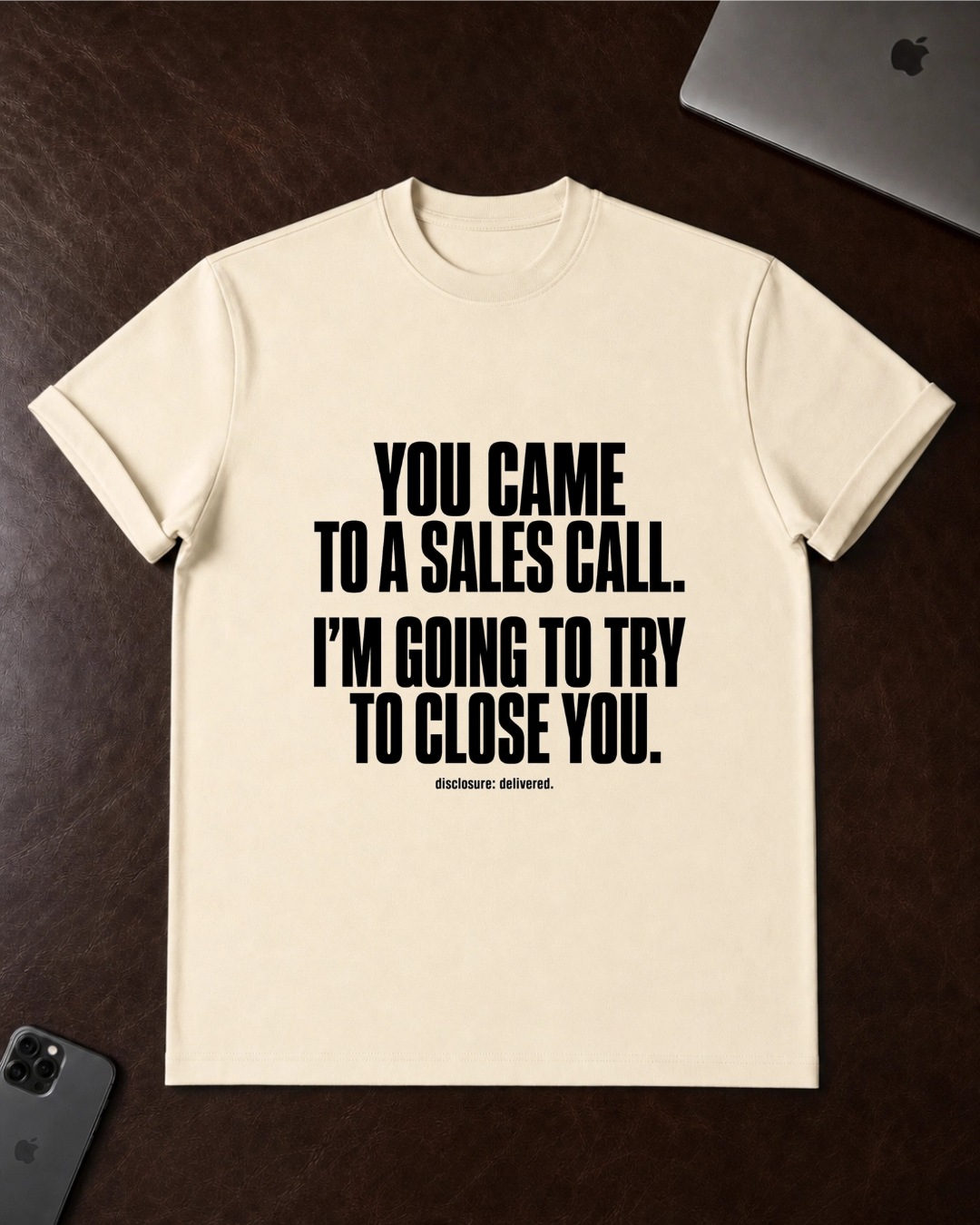 You Came to a Sales Call. I'm Going to Try to Close You. T-Shirt