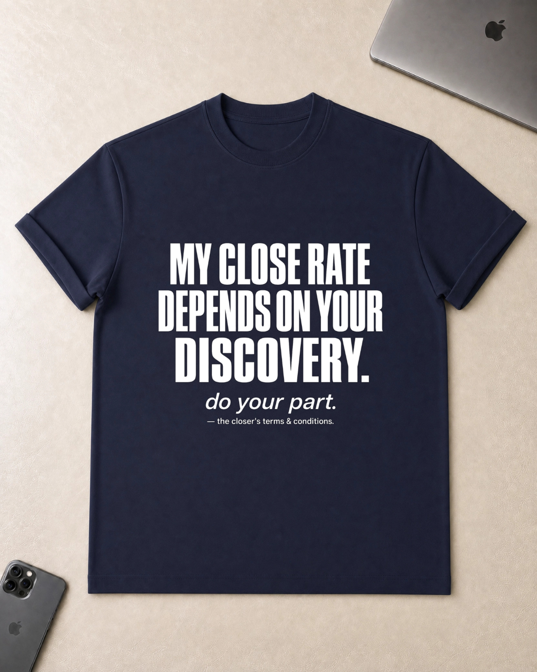 My Close Rate Depends On Your Discovery T-Shirt