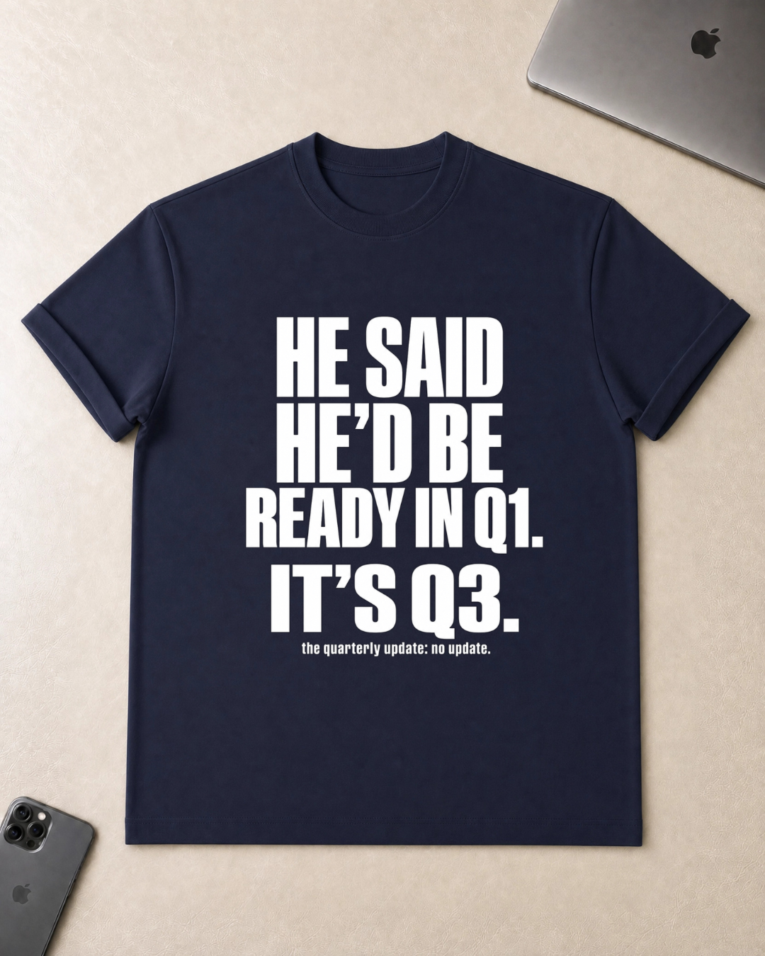 He Said He’d Be Ready in Q1 It’s Q3 T‑Shirt