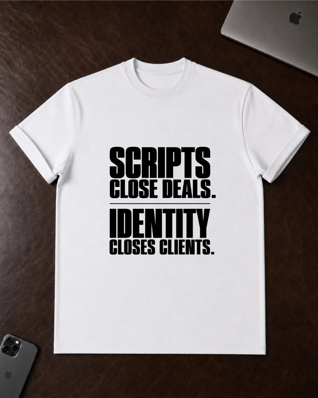 Scripts Close Deals. Identity Closes Clients. - T-Shirt