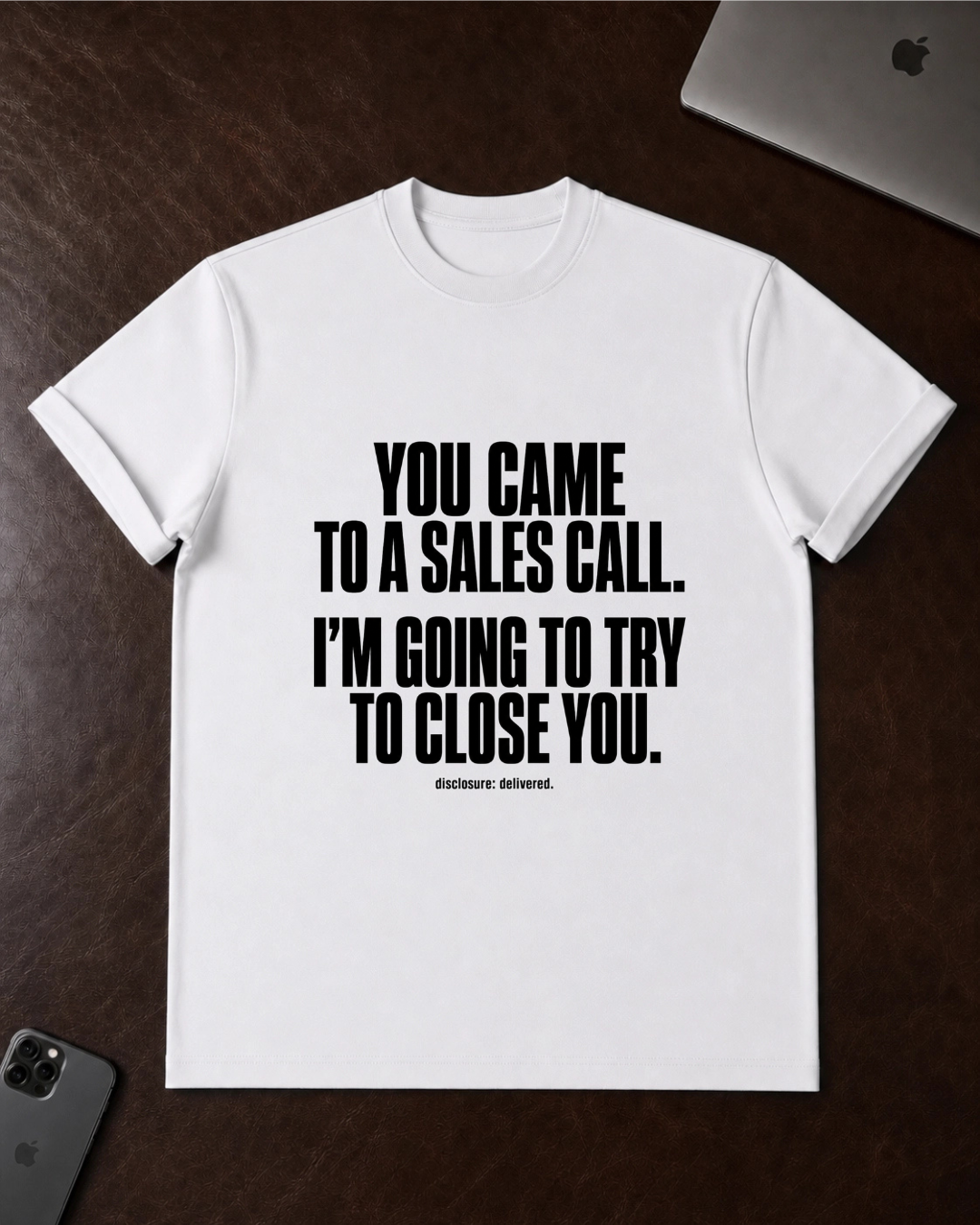 You Came to a Sales Call. I'm Going to Try to Close You. T-Shirt