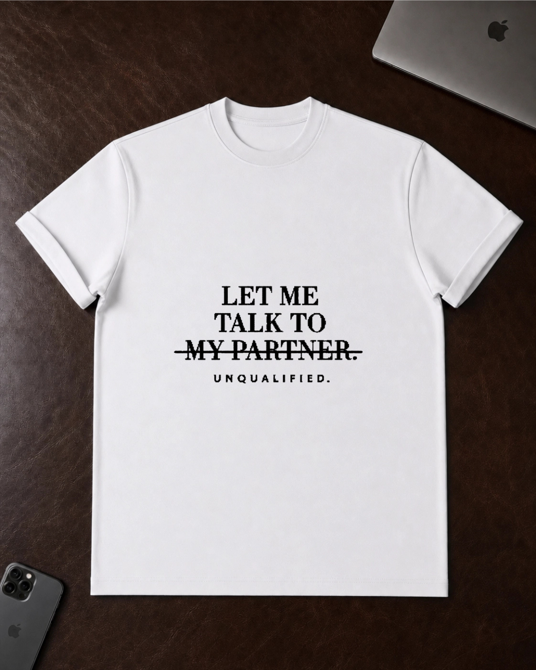 Let Me Talk To My Partner - Unqualified T-Shirt