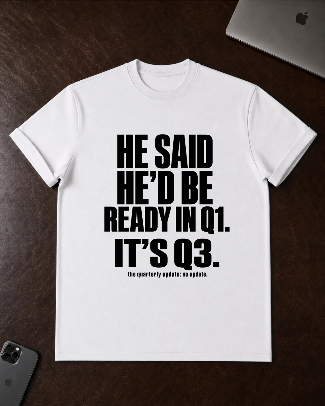 He Said He’d Be Ready in Q1 It’s Q3 T‑Shirt