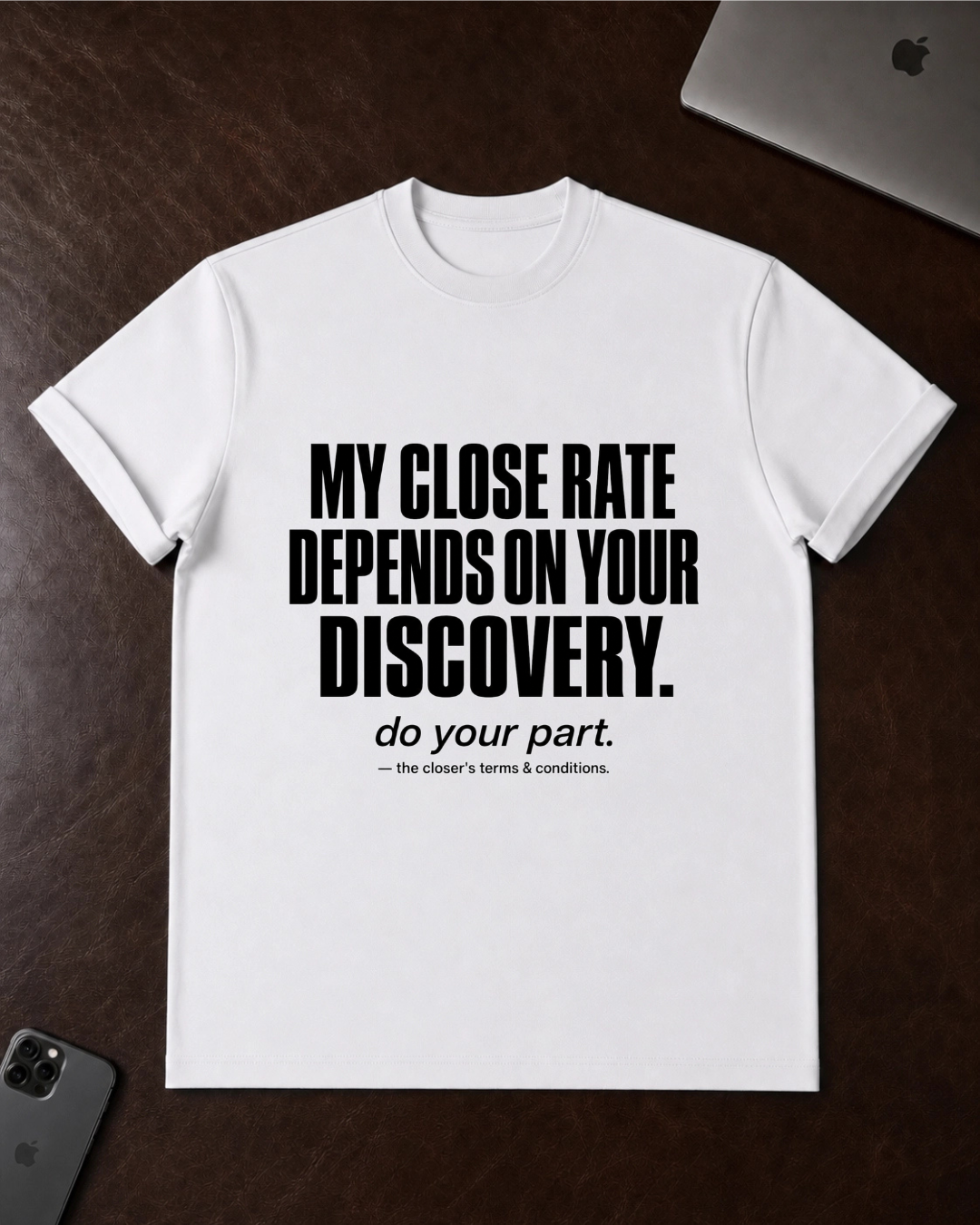 My Close Rate Depends On Your Discovery T-Shirt