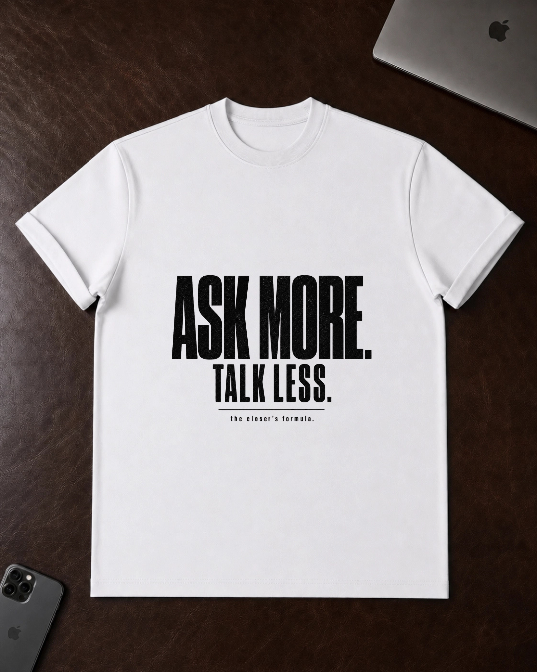 Ask More. Talk Less. T-Shirt