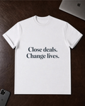 Close deals. Change lives. T-Shirt